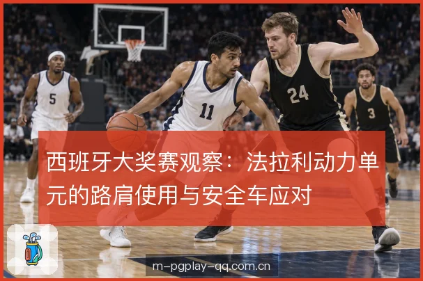 西班牙大奖赛观察：法拉利动力单元的路肩使用与安全车应对